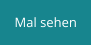 Mal sehen